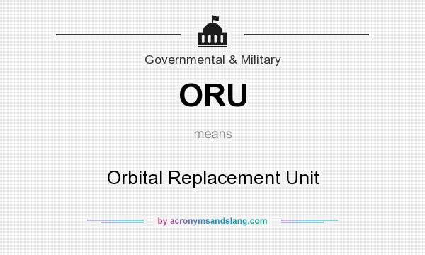 What does ORU mean? It stands for Orbital Replacement Unit