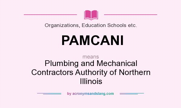 What does PAMCANI mean? It stands for Plumbing and Mechanical Contractors Authority of Northern Illinois