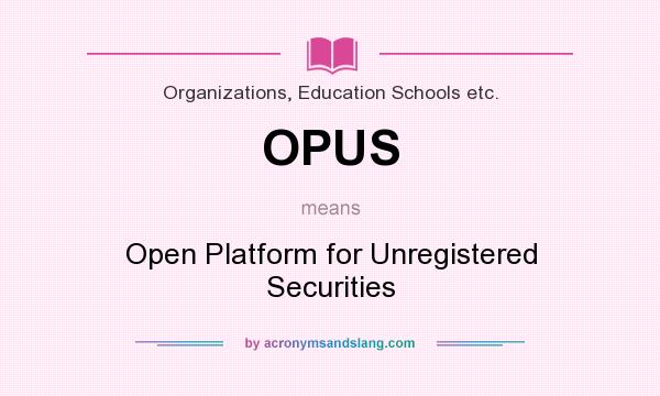 What does OPUS mean? It stands for Open Platform for Unregistered Securities