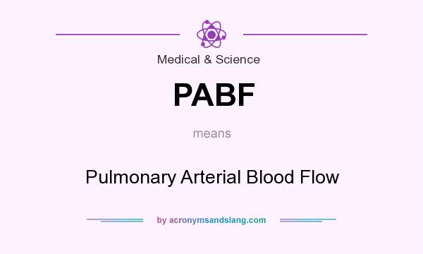 What does PABF mean? It stands for Pulmonary Arterial Blood Flow