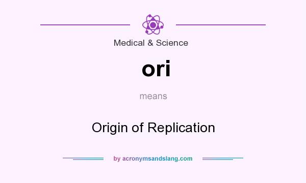 What does ori mean? It stands for Origin of Replication