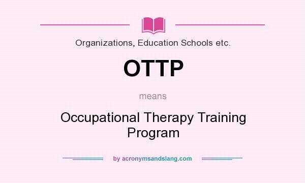 What does OTTP mean? It stands for Occupational Therapy Training Program