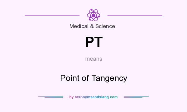 What does PT mean? It stands for Point of Tangency