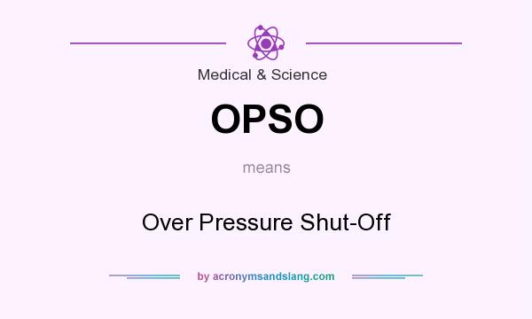 What does OPSO mean? It stands for Over Pressure Shut-Off