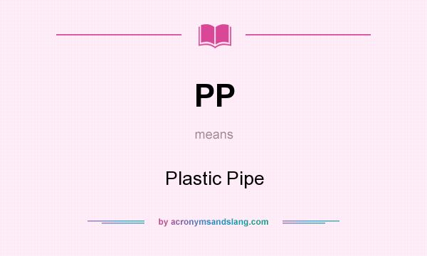 What does PP mean? It stands for Plastic Pipe