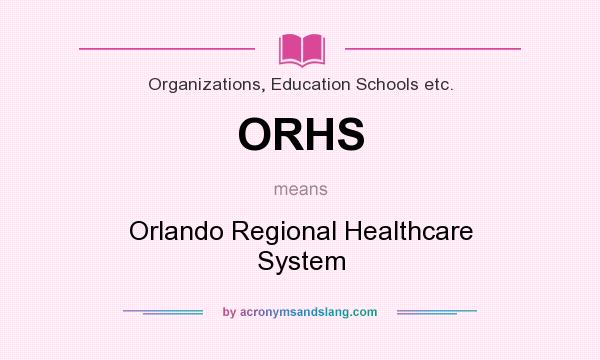 What does ORHS mean? It stands for Orlando Regional Healthcare System