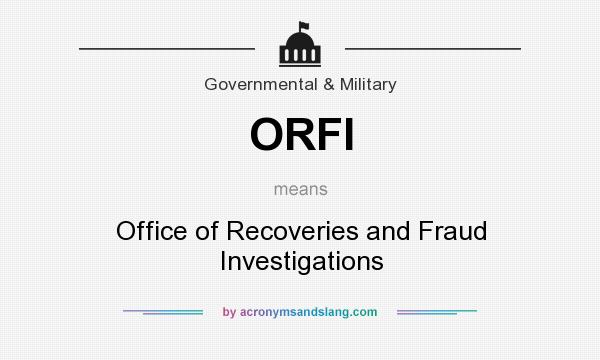 What does ORFI mean? It stands for Office of Recoveries and Fraud Investigations