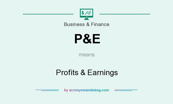 What does P&E mean? It stands for Profits & Earnings