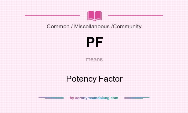 What does PF mean? It stands for Potency Factor
