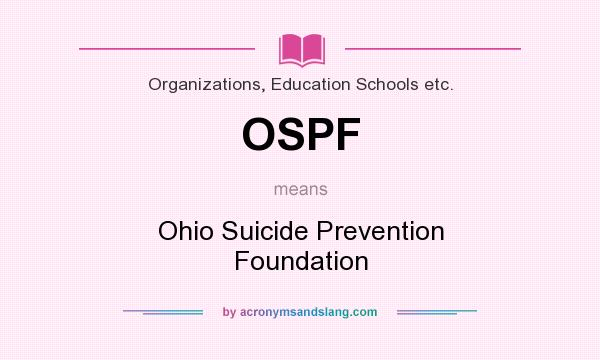 What does OSPF mean? It stands for Ohio Suicide Prevention Foundation