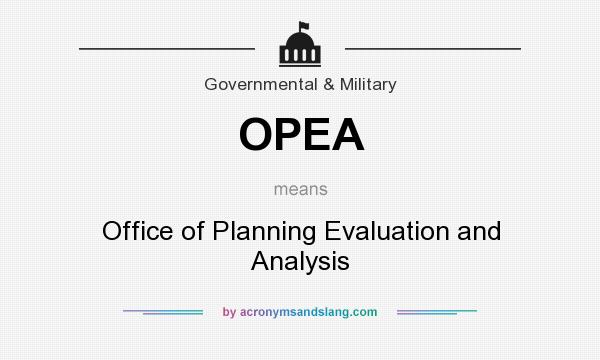 What does OPEA mean? It stands for Office of Planning Evaluation and Analysis