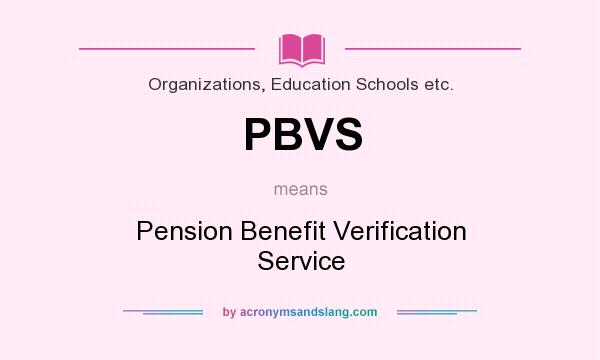 What does PBVS mean? It stands for Pension Benefit Verification Service