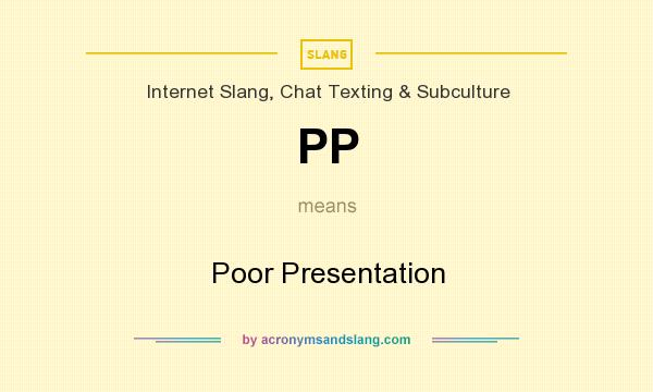 What does PP mean? It stands for Poor Presentation