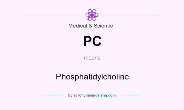 What does PC mean? It stands for Phosphatidylcholine