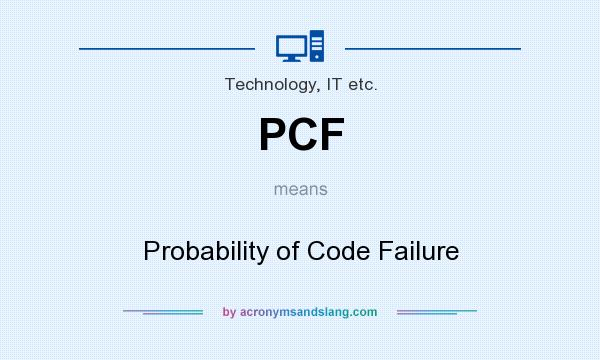 What does PCF mean? It stands for Probability of Code Failure