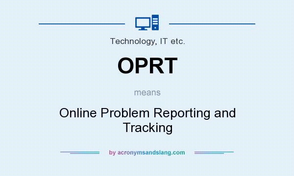 What does OPRT mean? It stands for Online Problem Reporting and Tracking