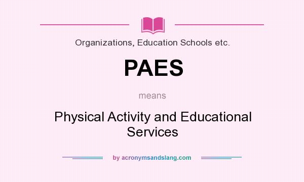 What does PAES mean? It stands for Physical Activity and Educational Services