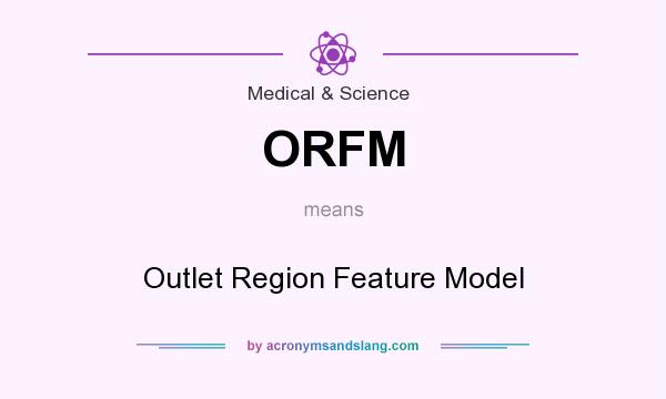 What does ORFM mean? It stands for Outlet Region Feature Model