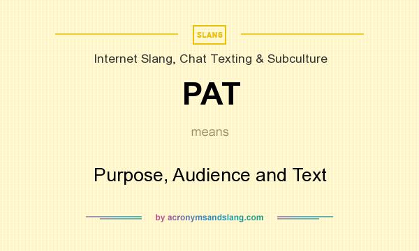 What does PAT mean? It stands for Purpose, Audience and Text