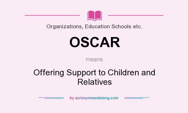 What does OSCAR mean? It stands for Offering Support to Children and Relatives