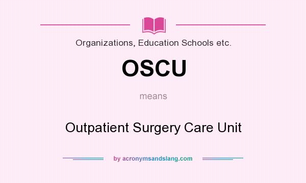 What does OSCU mean? It stands for Outpatient Surgery Care Unit