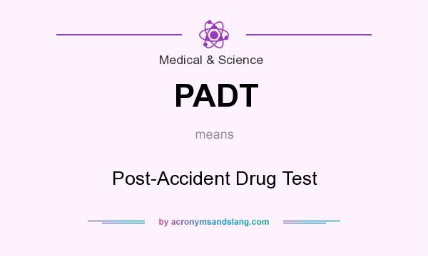 What does PADT mean? It stands for Post-Accident Drug Test