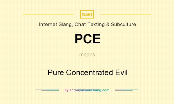 What does PCE mean? It stands for Pure Concentrated Evil