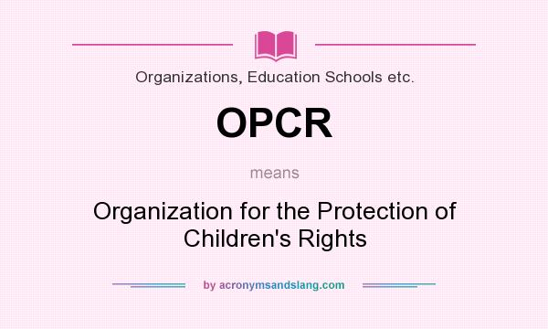 What does OPCR mean? It stands for Organization for the Protection of Children`s Rights