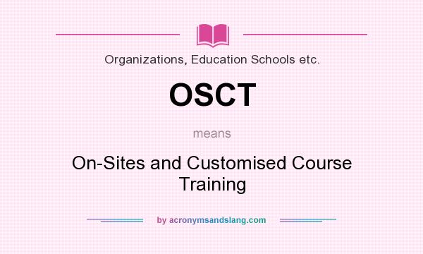 What does OSCT mean? It stands for On-Sites and Customised Course Training