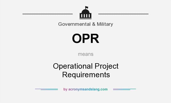 What does OPR mean? It stands for Operational Project Requirements