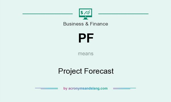What does PF mean? It stands for Project Forecast