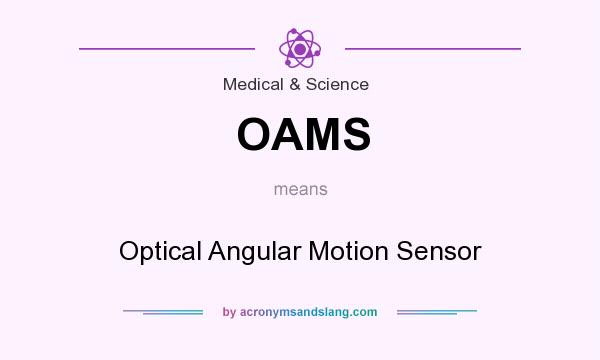 What does OAMS mean? It stands for Optical Angular Motion Sensor