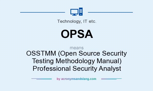 What does OPSA mean? It stands for OSSTMM (Open Source Security Testing Methodology Manual) Professional Security Analyst
