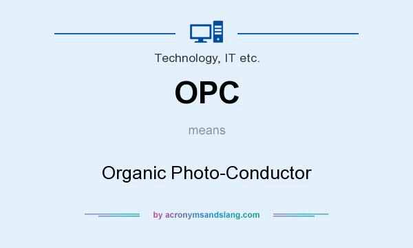 What does OPC mean? It stands for Organic Photo-Conductor