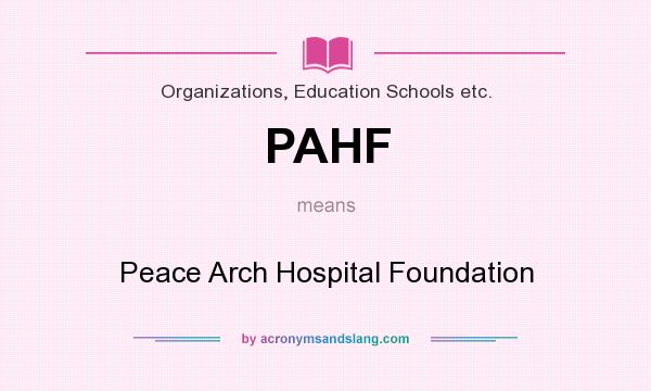 What does PAHF mean? It stands for Peace Arch Hospital Foundation
