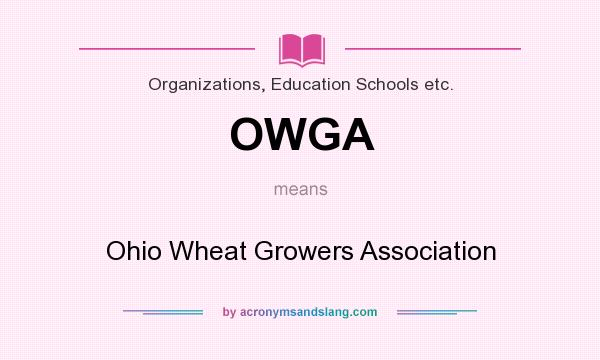 What does OWGA mean? It stands for Ohio Wheat Growers Association