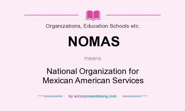What does NOMAS mean? It stands for National Organization for Mexican American Services