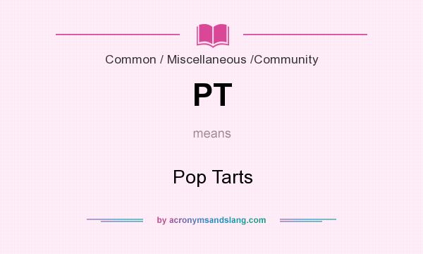 What does PT mean? It stands for Pop Tarts