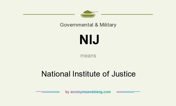 What does NIJ mean? It stands for National Institute of Justice