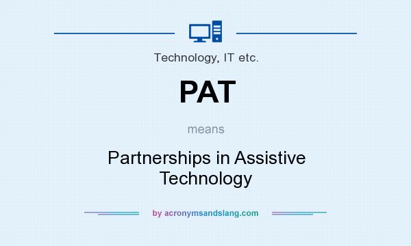 What does PAT mean? It stands for Partnerships in Assistive Technology