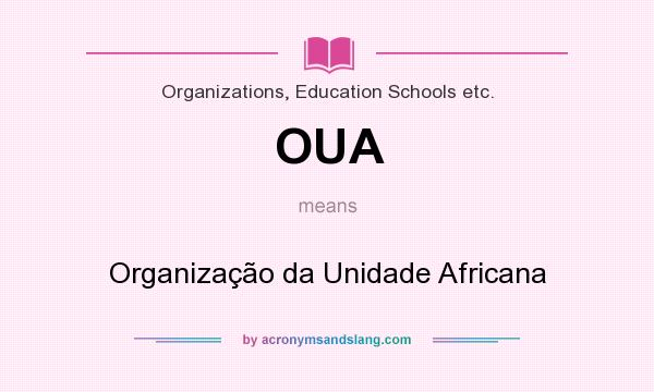 What does OUA mean? It stands for Organização da Unidade Africana