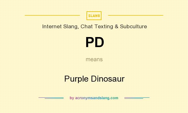 What does PD mean? It stands for Purple Dinosaur