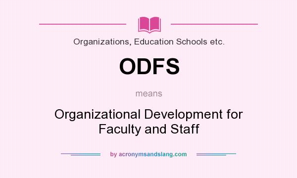 What does ODFS mean? It stands for Organizational Development for Faculty and Staff