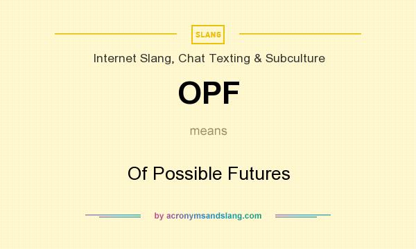 What does OPF mean? It stands for Of Possible Futures