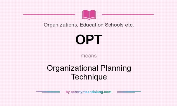 What does OPT mean? It stands for Organizational Planning Technique