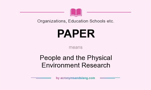 What does PAPER mean? It stands for People and the Physical Environment Research