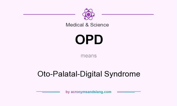 What does OPD mean? It stands for Oto-Palatal-Digital Syndrome