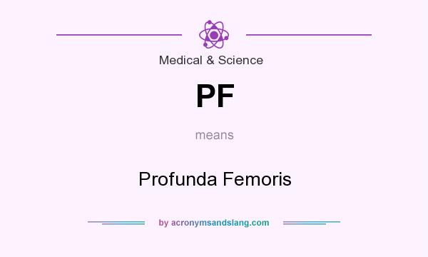 What does PF mean? It stands for Profunda Femoris