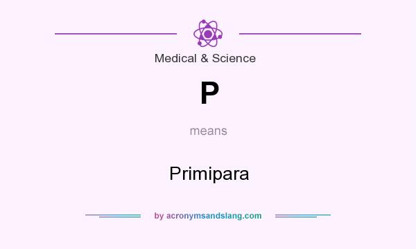 What does P mean? It stands for Primipara