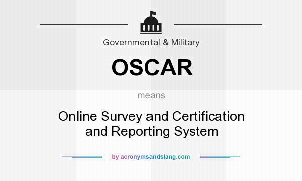 What does OSCAR mean? It stands for Online Survey and Certification and Reporting System